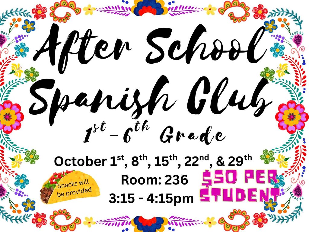 Spanish Club starts this week and runs every Wednesday in the month of October from 3:15-4:15pm in Room 236. Sign Ups are still being accepted!