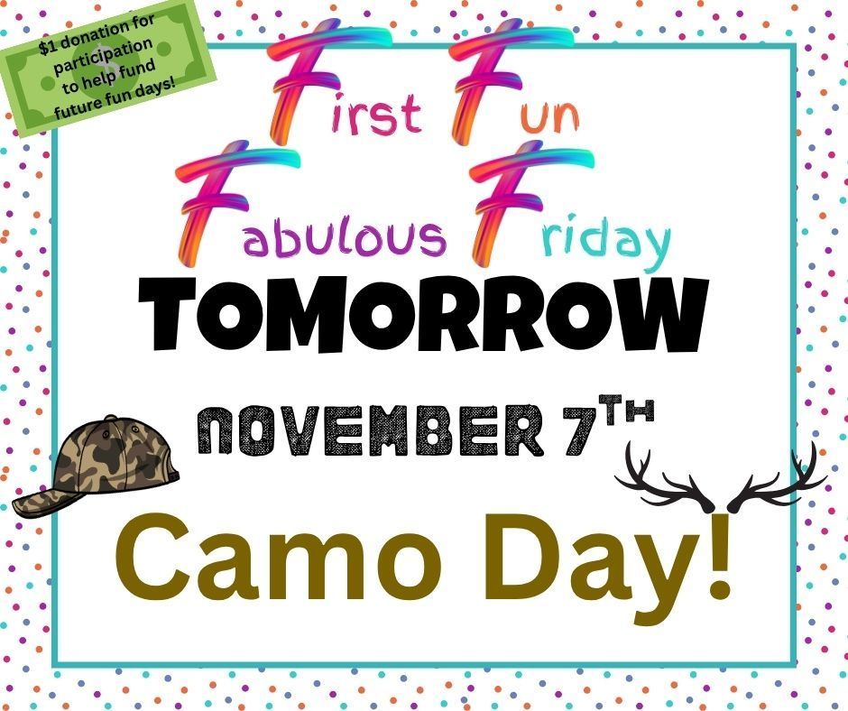 First Fun Fabulous Friday is Tomorrow, Friday November 7th -- Wear your camo! Don't forget your $1 donation to help fund future fun days!