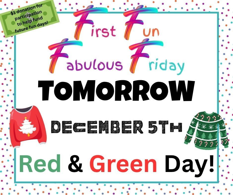 First Fun Fabulous Friday is Tomorrow, Friday December 5th -- Wear your Red & Green! Don't forget your $1 donation to help fund future fun days!