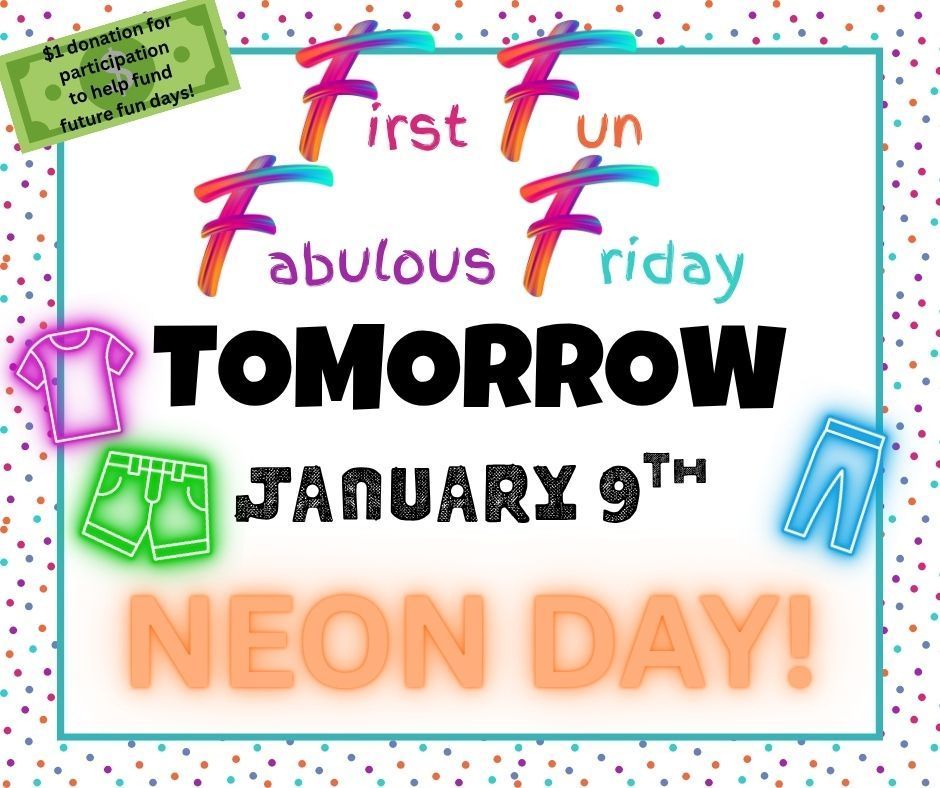 First Fun Fabulous Friday is Tomorrow, Friday January 9th -- Wear your Neon Clothing! Don't forget your $1 donation to help fund future fun days!