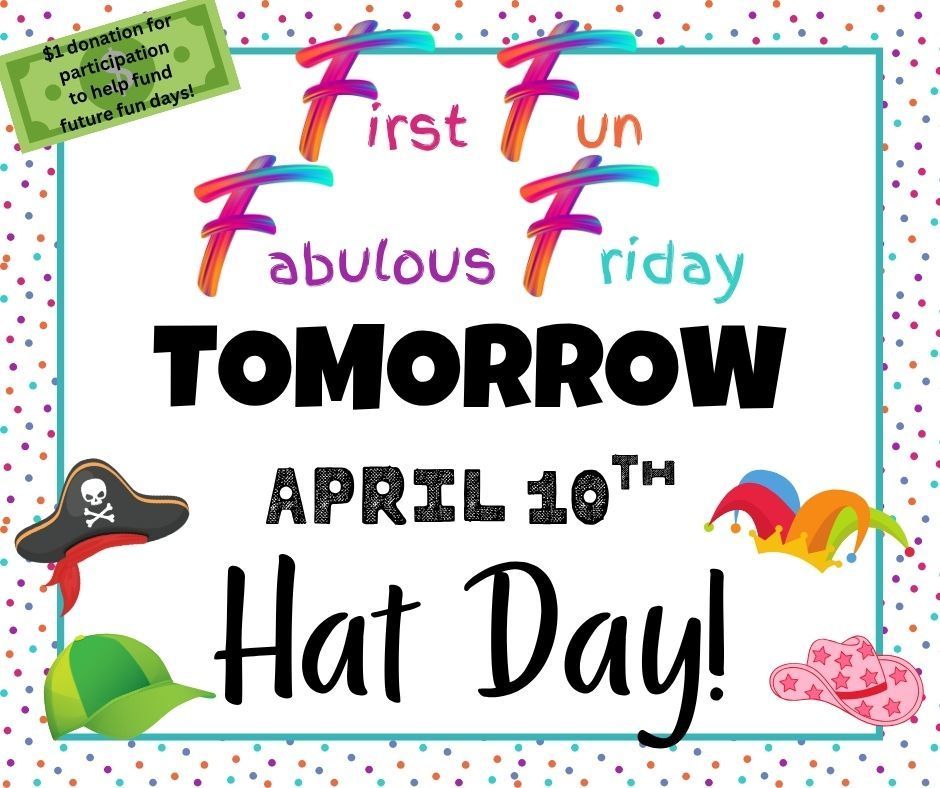 First Fun Fabulous Friday is Tomorrow, Friday April 10th -- Wear your favorite hat! Don't forget your $1 donation to help fund future fun days!