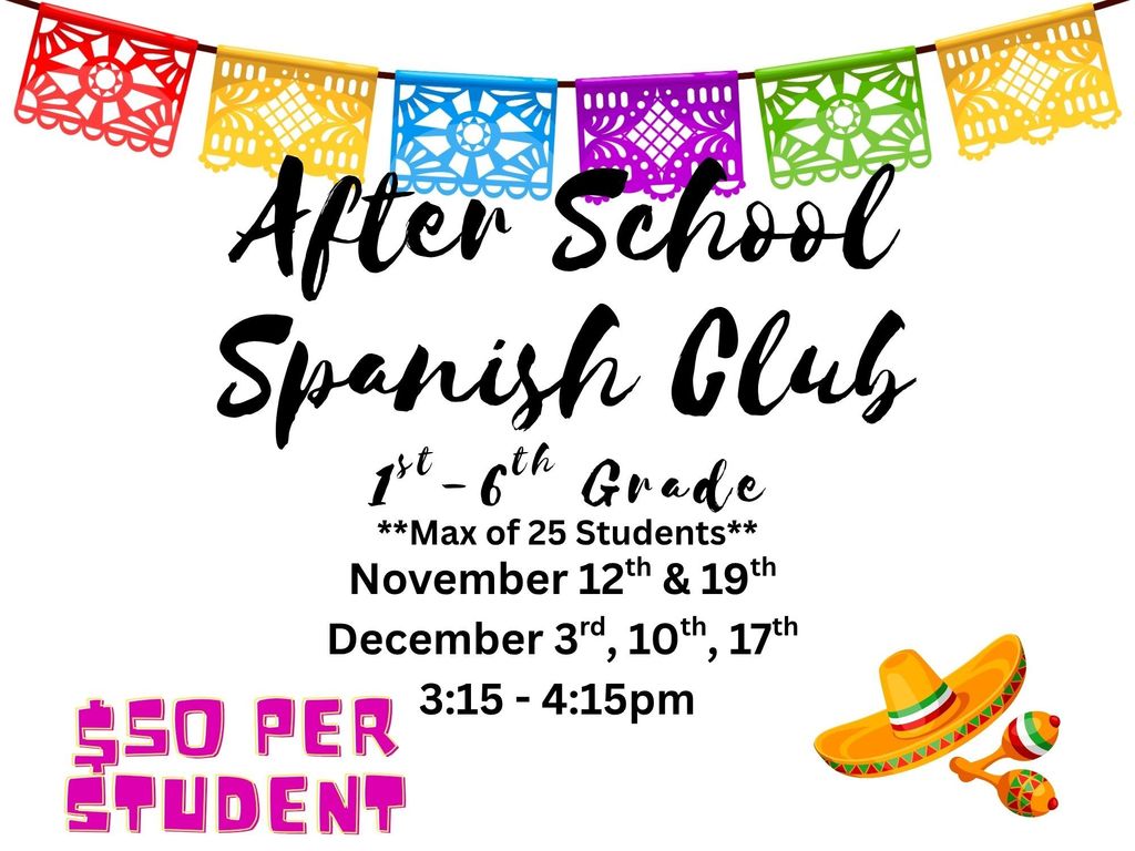 Spanish Club Session 2 starts this Wednesday and runs for 5 weeks. $50 for all 5 weeks, or $10 per week attending. Please come to the Elementary office for a form and to turn in payment.