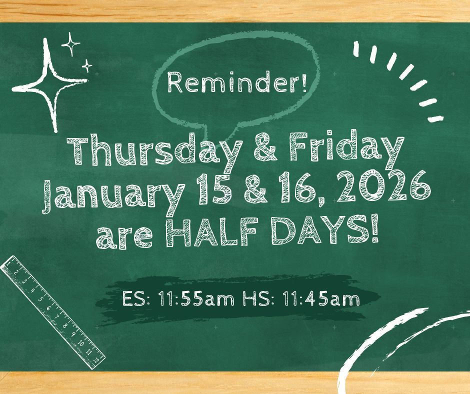 Reminder for this week! Thursday and Friday are HALF DAYS! Dismissal Times ES 11:55am - HS 11:45am