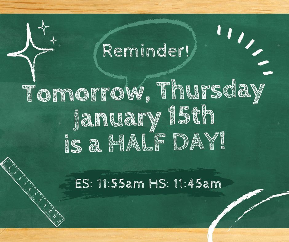 Reminder, Tomorrow, Thursday January 15th is a HALF DAY of school! ES 11:55am -- HS 11:45am