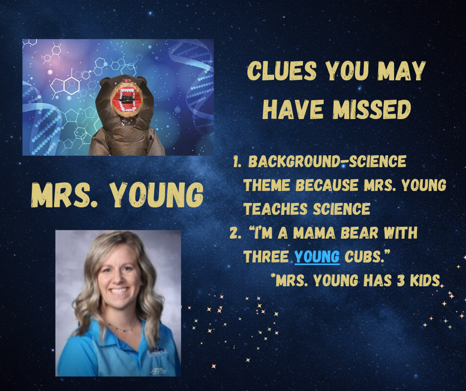 Mrs. Young--the Bear.  Clues include the science background because Mrs. Young teaches Science, and her comment about being a young mama bear with 3 cubs (Mrs. Young has 3 kids.)