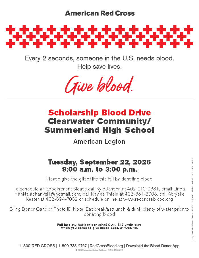 Clearwater Scholarship Blood Drive at the American Legion on Tuesday, Sept 22 2026. To schedule an appointment call or text Kaylee at 402-851-3003 or Abryelle at 402-394-7032