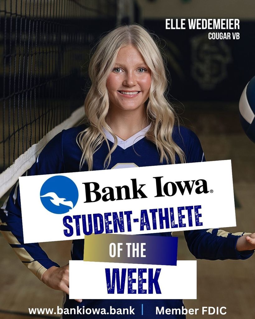 Bank Iowa Student-Athletes of the Week: Elle Wedemeier, Brooklyn Fayer & Jaci Snyder "Elle is a cornerstone of the back row for SF Volleyball in her role as defensive specialist. She has consistently demonstrated elite defensive skills, hustle, and focus. Her ability to read hitters, make clutch saves, and keep rallies alive has made her one of the most reliable and respected players on the court for the Cougars. She brings heart, grit, and leadership to every single practice and game. In our Regional Final game, she had 20 digs against Regina and was getting every ball up that was hit toward her direction." -Coach Nuss “Jaci has elevated her performance during the second half of the season. Her growth in both her physical and mental confidence has been a driving force behind our postseason success. Jaci’s determination and belief in her training have allowed her to be able to dig deep when the races get tough. She embodies what it means to be a Cougar- competing with heart, grit, and pride for both herself and her teammates.” - Coach Jones “Brooklyn has made tremendous strides this season and has become a key contributor to our team’s postseason success. Her confidence and strength have grown with every race, and she is resilient under pressure. Brooklyn’s commitment to pushing through challenges and running for her teammates, not just herself, represents the Cougar spirit of toughness, unity, and perseverance that Cougar XC is all about.” - Coach Jones