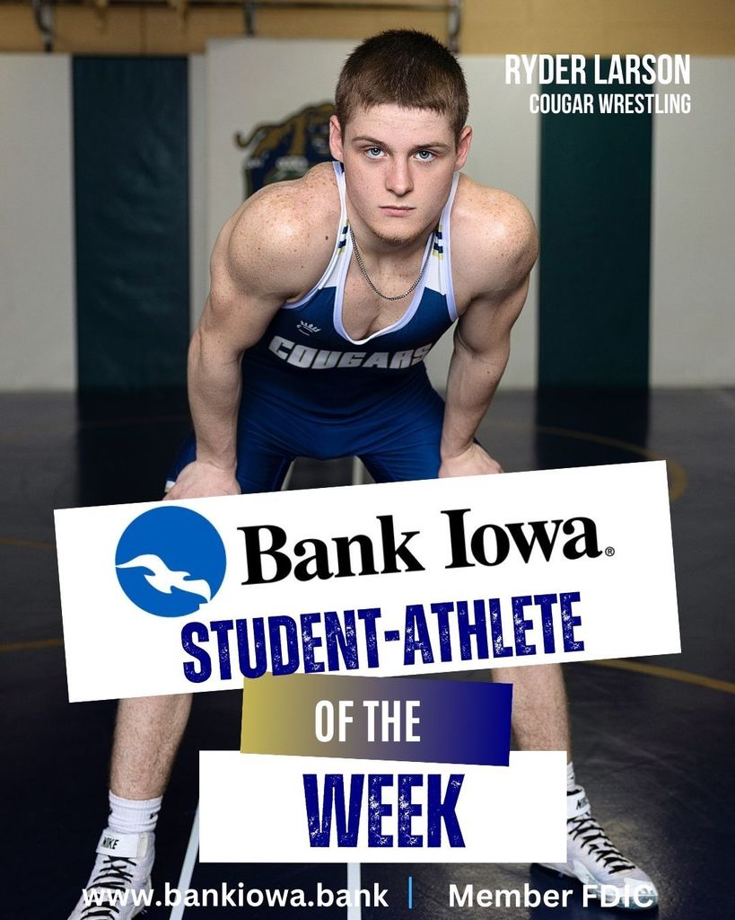 Bank Iowa Student-Athletes of the Week: Emery Meier & Ryder Larson  “Emery turned in a personal best score of 192 at Tripoli, continuing to elevate her game every meet. She also currently holds the high season series for both teams, highlighting her consistency, focus, and competitive drive.” - Coach Skoda   Senior wrestler Ryder Larson has had a great start on the mat this year, he is currently 4-1 on the season and captured the 144 pound title at the Guilford Invitational this Saturday at Monticello. “Ryder has been a leader on and off the mat for the Cougar wrestlers this year. He has a strong work ethic and is very supportive and encouraging to our young team.” -Coach Meyer