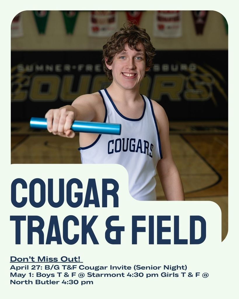 Upcoming SFHS Events the week of Apr. 27: April 27: B/G T&F Cougar Invite (Senior Night @ SFHS) 4:30 pm. Boys Golf @ A-P 12:30 pm. April 28: Girls Golf Invite @ Clear Lake 11:00 am. Boys golf Triangular @ SFHS-Meadowbrook CC 4:00 pm. April 29: No Events April 30: B/G Golf @ Oelwein 3 pm. SFHS Spring Concert @ 7 pm May 1: Girls Golf 18-hole Cougar Classic @ SFHS Meadowbrook CC 1:00 pm. Boys T & F @ Starmont 4:30 pm. Girls T & F @ North Butler 4:30 pm May 2: Hope Squad: Run for Hope @ SFHS 8 am. Girls Golf @ Decorah 9:00 am. May 3: SFHS Art Show 1:30 pm. SFHS Senior Awards Ceremony 2:30 pm Full Calendar and Details: https://www.gobound.com/ia/schools/sumnerfredricksburg