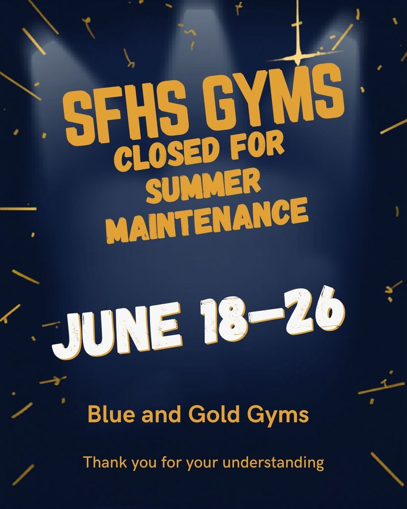 ATTENTION! SFHS Blue and Golf gyms will be closed for maintenance June 18-26. Both High School gyms will be unavailable for use during this time period.