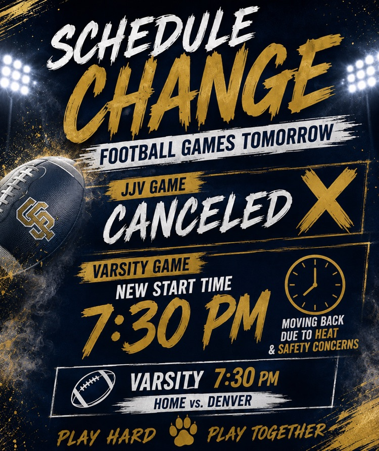schedule change. JV canceled, varsity as a new start time at 7:30 PM. Home versus Denver the change is due to safety and heat