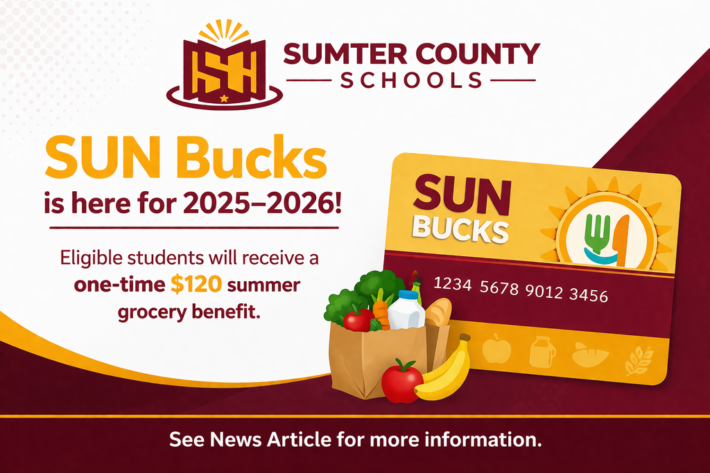 Sumter County Schools. Sun Bucks is here for 2025-2026! Eligible students will receive a one-time $120 summere grocery benefit.  See News Article for more information.
