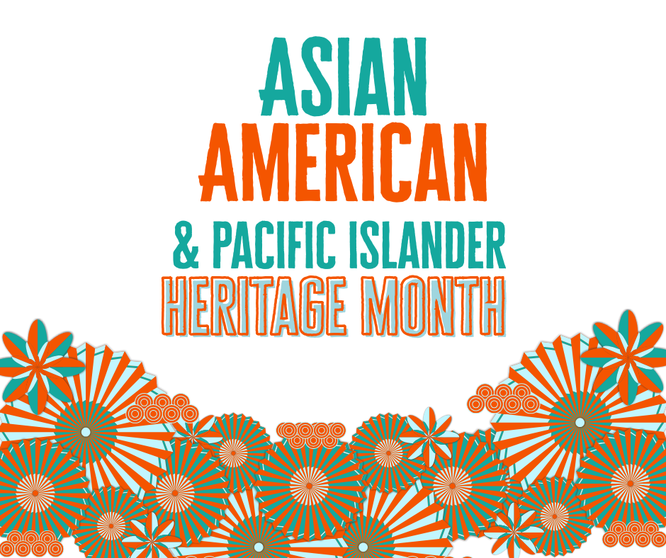 May is Asian American & Pacific Islander Heritage Month