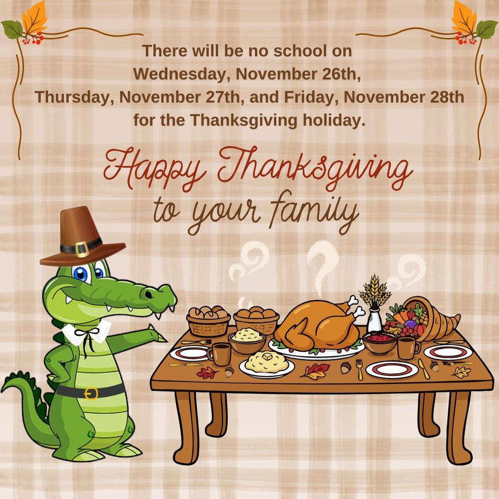 Reminder: There will be no school on Wednesday, November 26, Thursday, November 27, and Friday, November 28 in observance of Thanksgiving. 