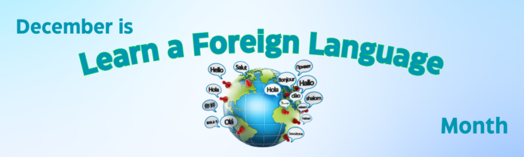 December is National Learn a Foreign Language Month.