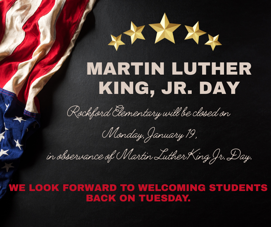  No School – Monday, January 19   School will be closed on Monday, January 19, in observance of Martin Luther King Jr. Day. We will return on Tuesday, January 20th, ready to learn!  Enjoy the long weekend as we honor Dr. King’s legacy of kindness, courage, and service. 💙