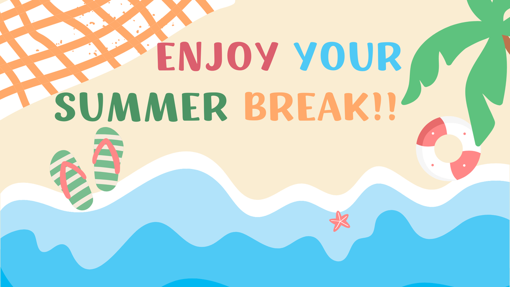 Enjoy Your Summer Break!!