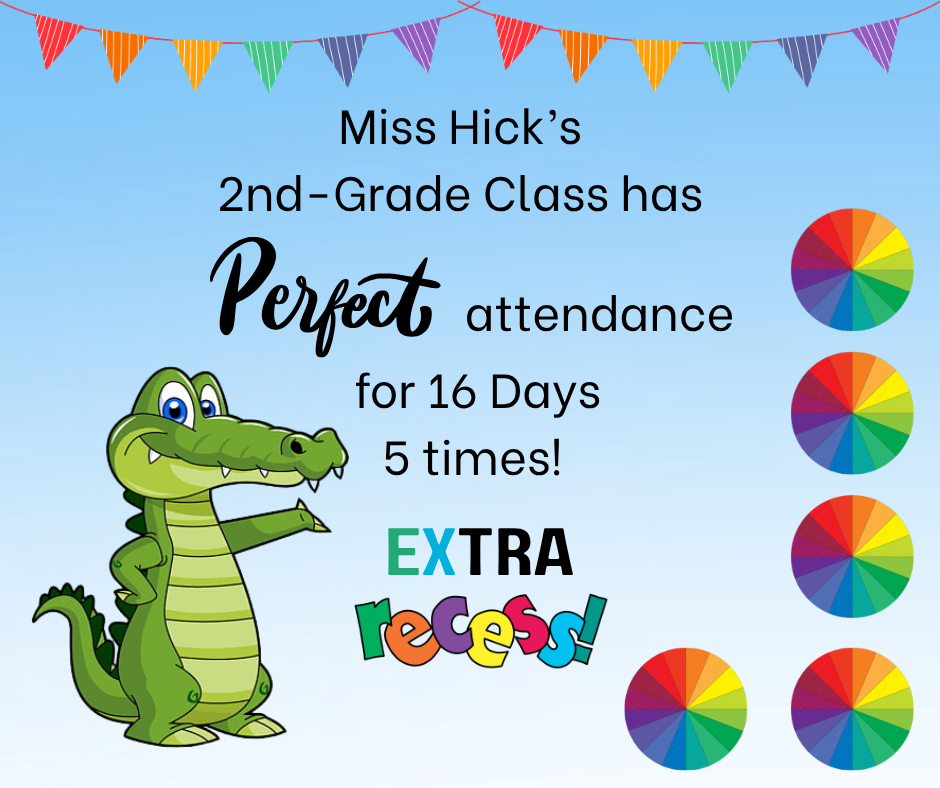 Congratulations on achieving Perfect Attendance 5 times!  Students who have earned Perfect Attendance for the 5th time will be rewarded with extra recess to celebrate their dedication to being at school and ready to learn each day. We are proud of their commitment and hard work. Keep it up! 