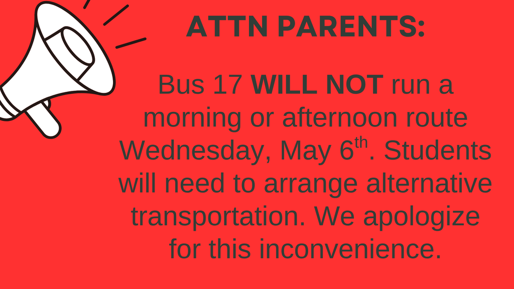 Attn Parents:  Bus 17 will not run a morning or afternoon route Wednesday, May 6th.  Students will need to arrange alternative transportation.  We apologize for this inconvenience.