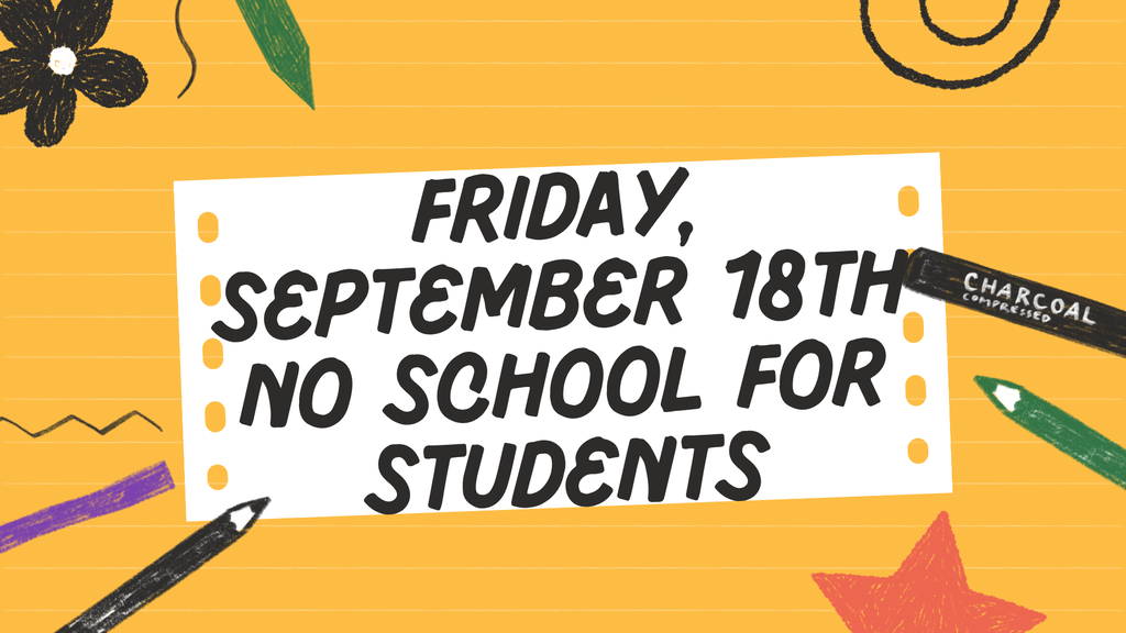 No School for Students Friday, September 18th!!