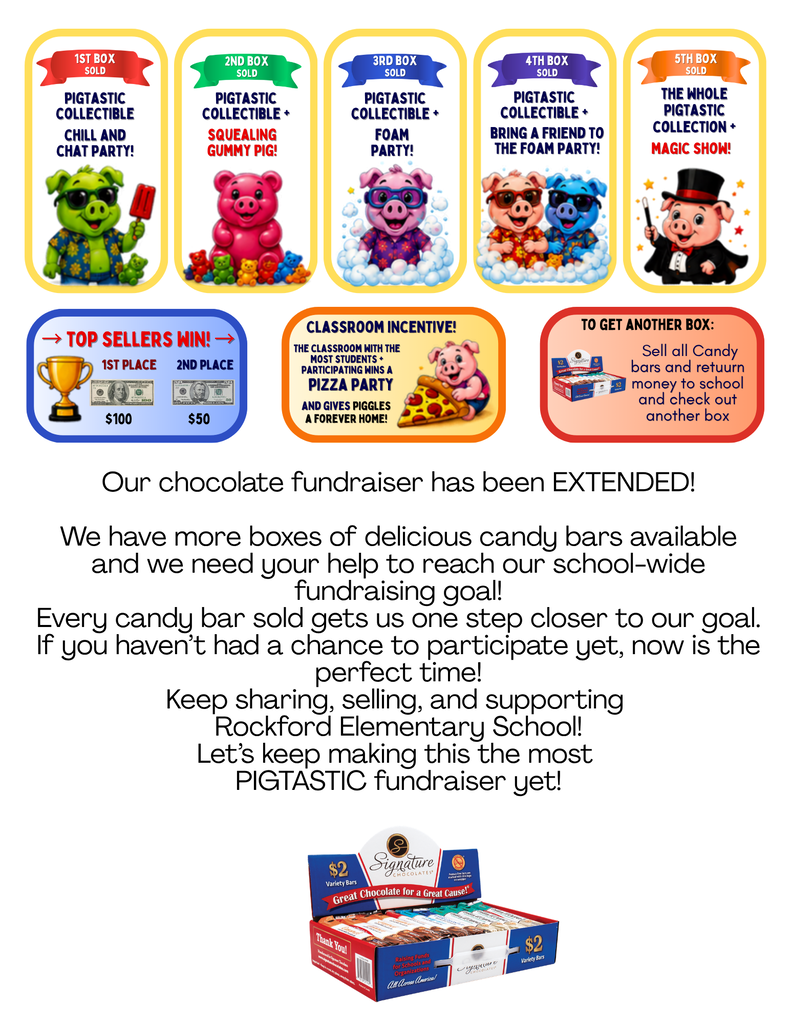 Our chocolate fundraiser has been EXTENDED!  We have more boxes of delicious candy bars available and we need your help to reach our school-wide fundraising goal! Every candy bar sold gets us one step closer to our goal. If you haven’t had a chance to participate yet, now is the perfect time! Keep sharing, selling, and supporting  Rockford Elementary School! Let’s keep making this the most  PIGTASTIC fundraiser yet!