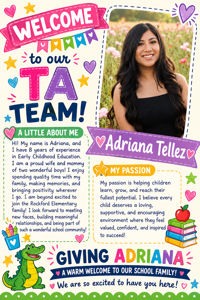 Welcome to the Rockford Elementary Family, Adriana Tellez! We are excited to welcome Adriana to our TA team at Rockford Elementary School! With 8 years of experience in Early Childhood Education, Adriana brings a passion for helping children learn, grow, and reach their fullest potential. She believes every child deserves a loving, supportive, and encouraging environment where they feel valued and inspired to succeed. We are so happy to have Adriana joining our Rockford family and look forward to the positivity and care she will bring to our students each day! Please help us give Adriana a warm Gator welcome!