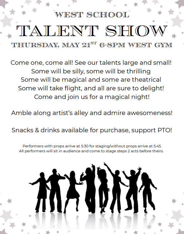 🎭 West Intermediate Talent Show 🎭  Join us for an evening full of creativity, courage, and fun!  📅 Thursday, May 21 ⏰ 6:00–8:00 PM 📍 West Gym  ✨ Come one, come all—see our talents large and small! Some will be silly, some will be thrilling… Some magical, some theatrical… Some may even take flight—but all are sure to delight!  🎨 Be sure to stroll through our Artists’ Alley and admire the amazing work of our students.  🍿 Snacks & drinks available for purchase — all proceeds support our PTO!  🎤 Performer Information: • With props: arrive at 5:30 PM for staging • Without props: arrive at 5:45 PM • All performers will sit in the audience and come to the stage two acts before their performance  It’s going to be a magical night—you won’t want to miss it! ✨