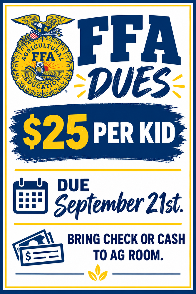 FFA dues are $25 per student. Dues need to be turned into an ag teacher by September 21st. 