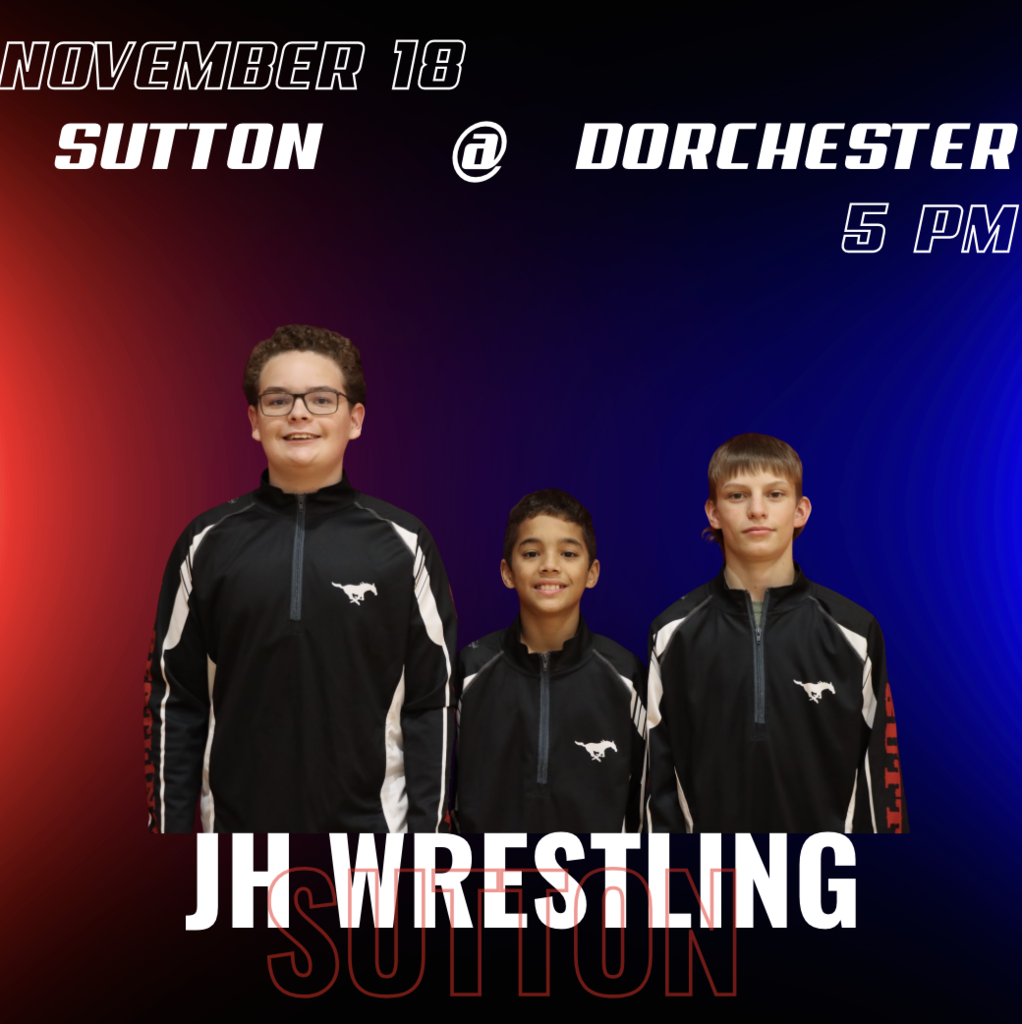 Sutton JH Wrestling Meet, November 18, 5 PM @ Dorchester Come cheer on the Sutton JH Mustangs wrestlers!