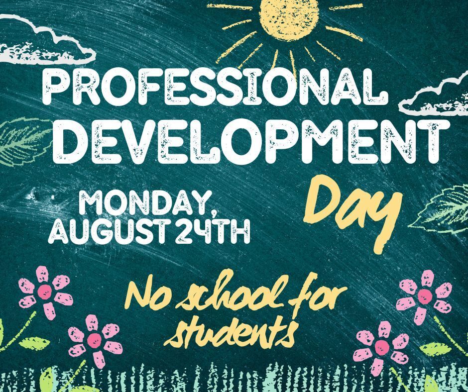 Professional Development Day For Monday, August 24, 2026.   No school for students.  Enjoy the 3 day weekend.