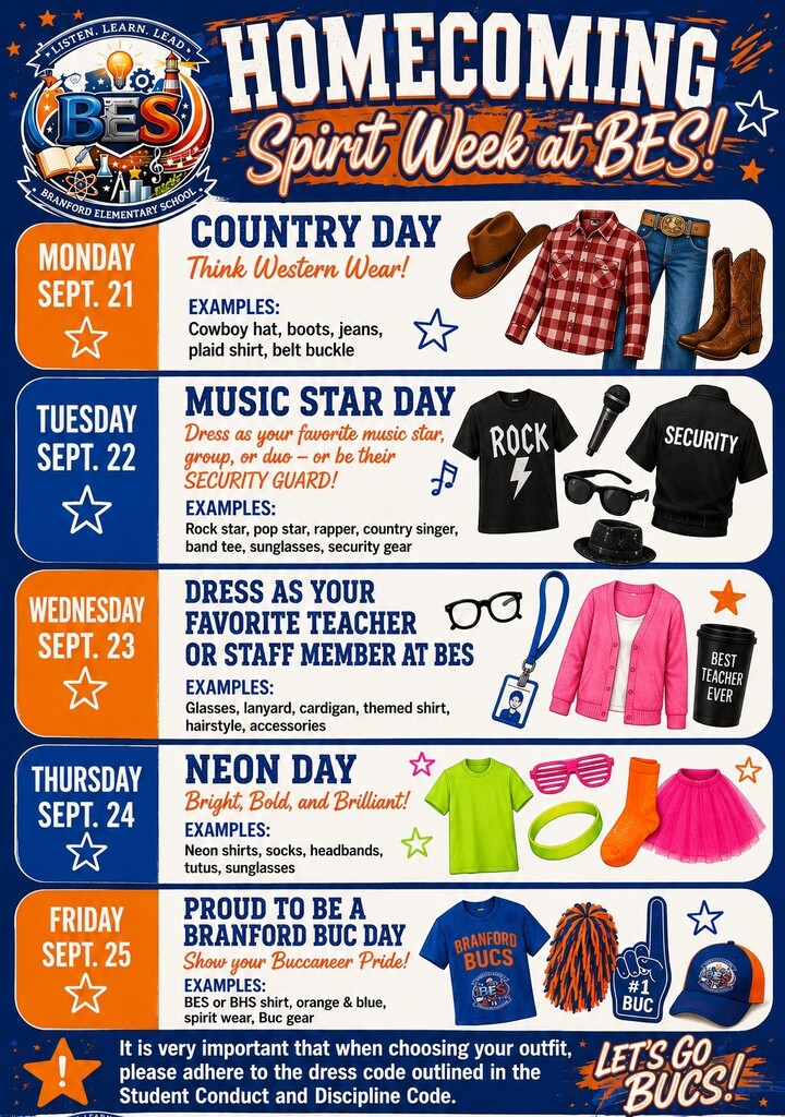 🏴‍☠️ HOMECOMING SPIRIT WEEK AT BES! 🧡💙  Get ready to show your school spirit! Homecoming Spirit Week is September 21–25!  🤠 Monday, September 21 – Country Day Think western wear! Cowboy hats, boots, jeans, plaid shirts, belt buckles, and more.  🎤 Tuesday, September 22 – Music Star Day Dress as your favorite music star, group, or duo — or come as their security guard!  🍎 Wednesday, September 23 – Favorite Teacher or Staff Member Day Dress like your favorite BES teacher or staff member! Think glasses, lanyards, cardigans, themed shirts, hairstyles, or accessories.  ✨ Thursday, September 24 – Neon Day The brighter, the better! Wear neon shirts, socks, headbands, tutus, sunglasses, or other bright accessories.  🏴‍☠️ Friday, September 25 – Proud to Be a Branford Buc Day Show your Buccaneer pride! Wear BES or BHS shirts, orange and blue, or your favorite Buc gear.  ⚠️ IMPORTANT: All Spirit Week outfits must follow the dress code outlined in the Student Conduct and Discipline Code.  Let’s have a FUN week, BES! 🧡💙 Have Fun. Be Kind. Be You. #BranfordElementary #HomecomingWeek #BESPride #GoBucs