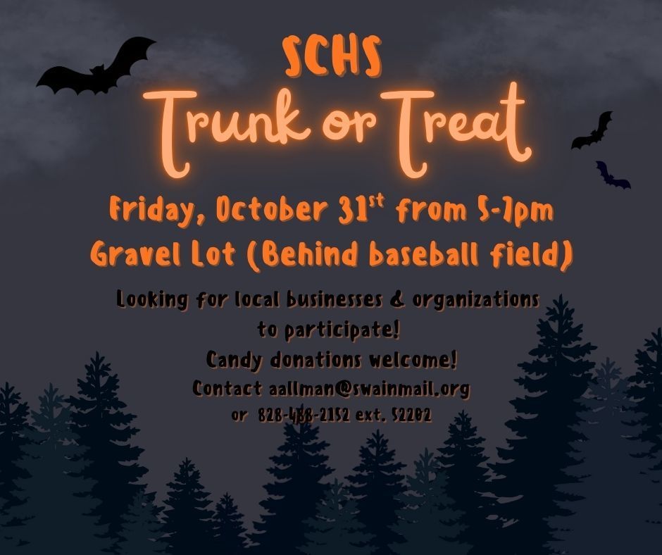 On Friday, October 31st, SCHS is hosting a trunk or treat in the gravel lot behind the baseball field from 5-7pm before the football game. We are looking for community businesses and organizations to help us. Candy donations are also welcome. Please contact aallman@swainmail.org or call 488-2152 ext. 52202.
