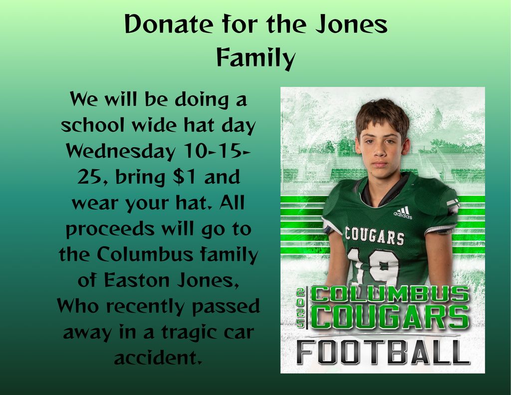 We will be doing a school wide hat day Wednesday 10-15-25, bring $1 and wear your hat. All proceeds will go to the Columbus family of Easton Jones, Who recently passed away in a tragic car accident.