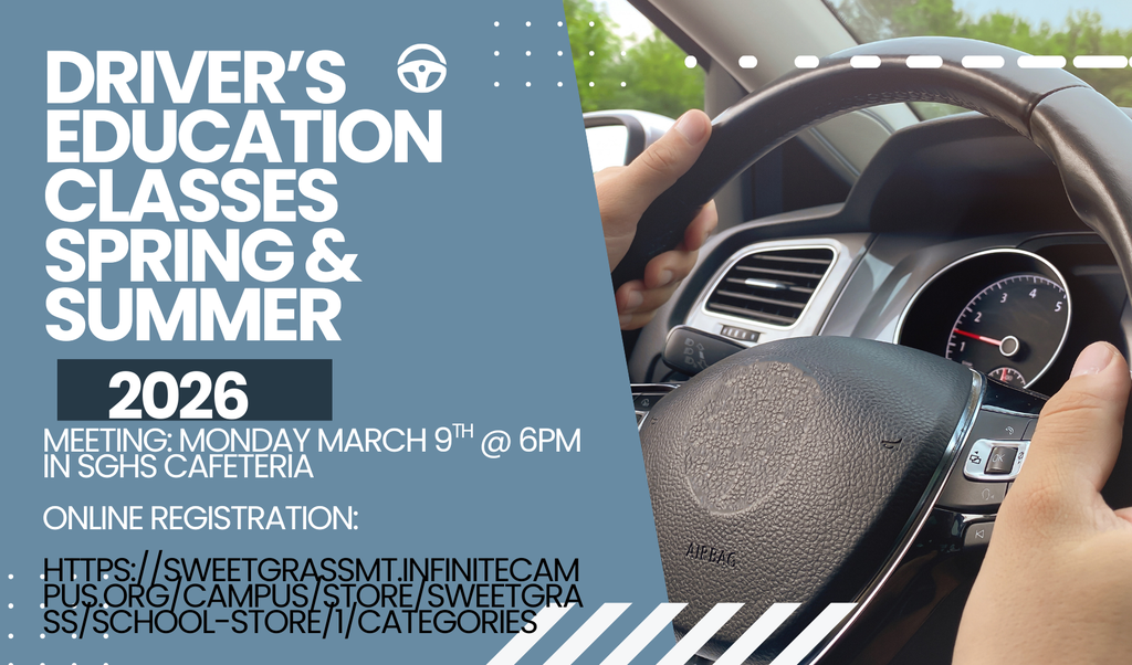 Driver's Education Classes Spring & Summer 2026 meeting Monday March 9th at 6pm in the SGHS Cafeteria. Online Registration:https://sweetgrassmt.infinitecampus.org/campus/store/sweetgrass/school-store/1/categories 