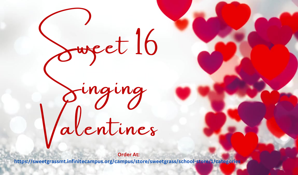 Sweet 16 2026 Singing Valentines: Order now for one of your loves ones at https://sweetgrassmt.infinitecampus.org/campus/store/sweetgrass/school-store/1/categories