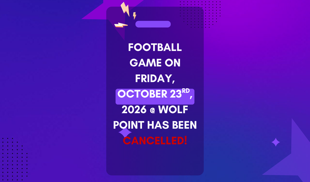 Football game on Friday, October 23rd, 2026 @ Wolf Point has been cancelled.