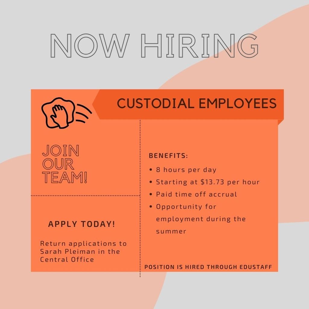 Now Hiring Custodial Employees - Join our team! Benefits: 8 hours per day, Starting at $13.73 per hour, Paid Time Off Accrual, Opportunity for employment during the summer. Apply Today! Return applications to Sarah Pleiman in the Central Office. 