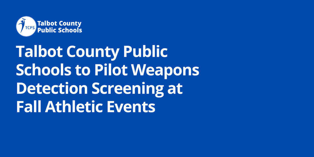 TCPS logo and headline that reads Talbot County Public Schools to Pilot Weapons Detection Screening at Fall Athletic Events