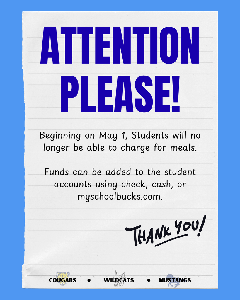 Beginning on May 1, Students will no longer be able to charge for meals.  Funds can be added to the student accounts using check, cash, or myschoolbucks.com.