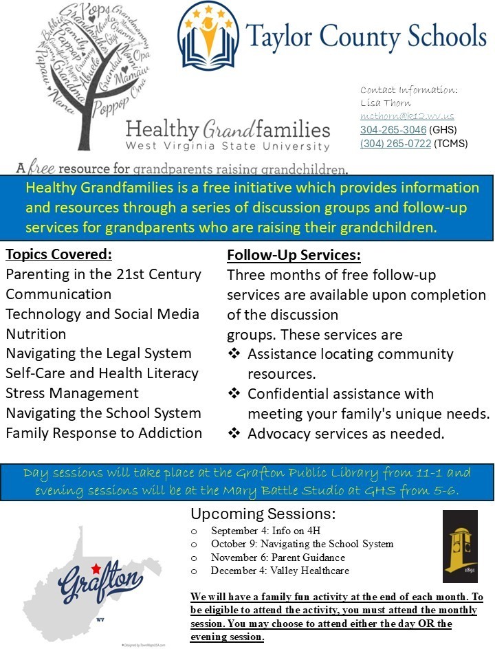 Taylor County Schools, along with WV State University Healthy Grandfamilies have upcoming session on 9/4, 10/9, 11/6 and 12/4. All sessions will take place from 11-1 at the Grafton Public Library and again that same day from 5-6 at the Mary Battle Studio at GHS. 