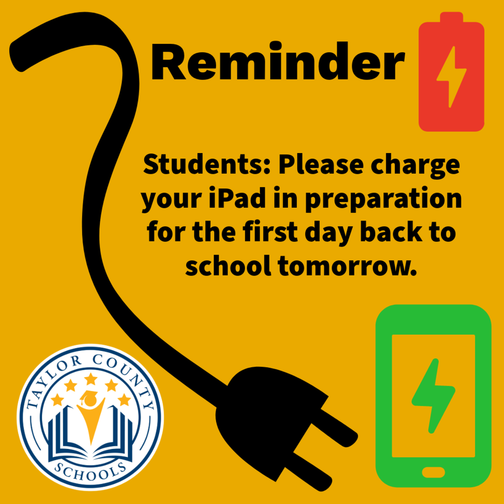 Image with a Taylor County Schools logo and a ipad charger stating a reminder that students are to charge their iPads for the first day back to school tomorrow.