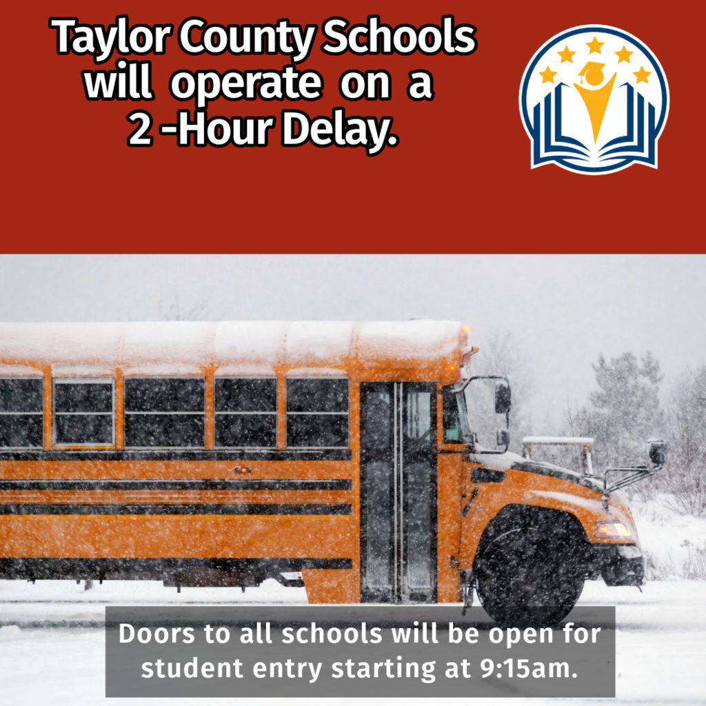 Image with a snowy scene with a school bus and text stating Taylor County Schools will operate on a two hour delay.  Door to all schools will be open for student entry starting at 9:15 a.m.