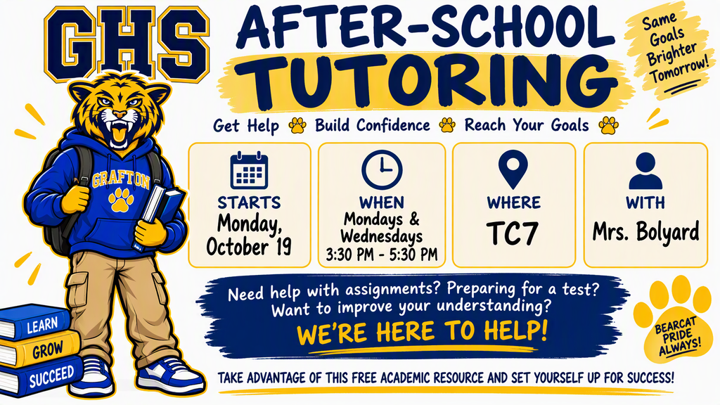 A Grafton High School promotional graphic for after-school tutoring. On the left is a blue-and-gold Bearcat mascot wearing a Grafton hoodie, backpack, and carrying books. Large text across the top reads “GHS After-School Tutoring.” Information boxes state: “Starts Monday, October 19,” “Mondays & Wednesdays, 3:30 PM - 5:30 PM,” “TC7,” and “Mrs. Bolyard.” Additional text reads, “Get Help, Build Confidence, Reach Your Goals” and “Need help with assignments? Preparing for a test? Want to improve your understanding? We’re Here to Help!” The graphic uses GHS colors of blue and gold with paw print and school pride elements throughout.