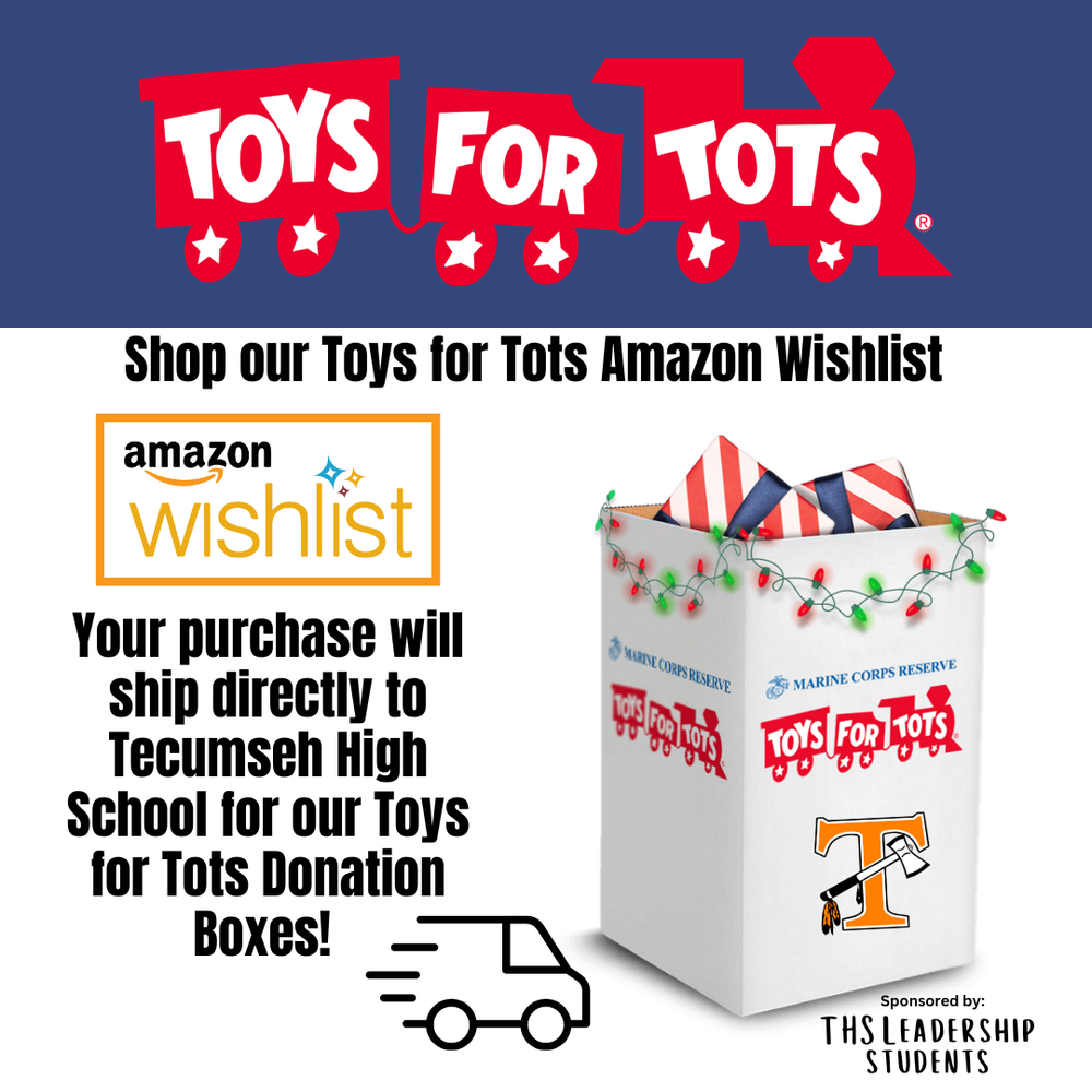 🎁 Toys for Tots Drive at Tecumseh High School! 🎁 Our annual Toys for Tots Drive has begun and runs through December 10th! 🧸✨ If your family would like to help make the holidays brighter for local kids, there are 3 easy ways to contribute: 1️⃣ Shop from our Amazon Wish List…items ship directly to the school! 👉 Amazon Wish List: https://www.amazon.com/hz/wishlist/ls/1UO1RJNW0ZE3C... 2️⃣ Drop off new, unwrapped toys to the main office. 3️⃣ Send a donation with your student and our Leadership Class students will take care of the shopping for you! 💡 Note: Donations for teens and tweens are often much lower than those for younger kids. That’s why our Amazon Wish List is full of age-appropriate items for that group…things like games, art supplies, headphones, and cozy accessories. Every donation, big or small, makes a difference! ❤️ Thank you for helping spread holiday cheer! 🎅🎄 #ToysForTots #LeadershipClass #CommunityStrong #HolidayGiving #onetribe
