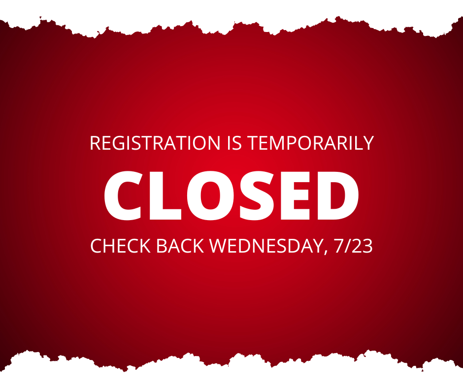 Registration is temporarily CLOSED. Check back Wednesday, 7/23