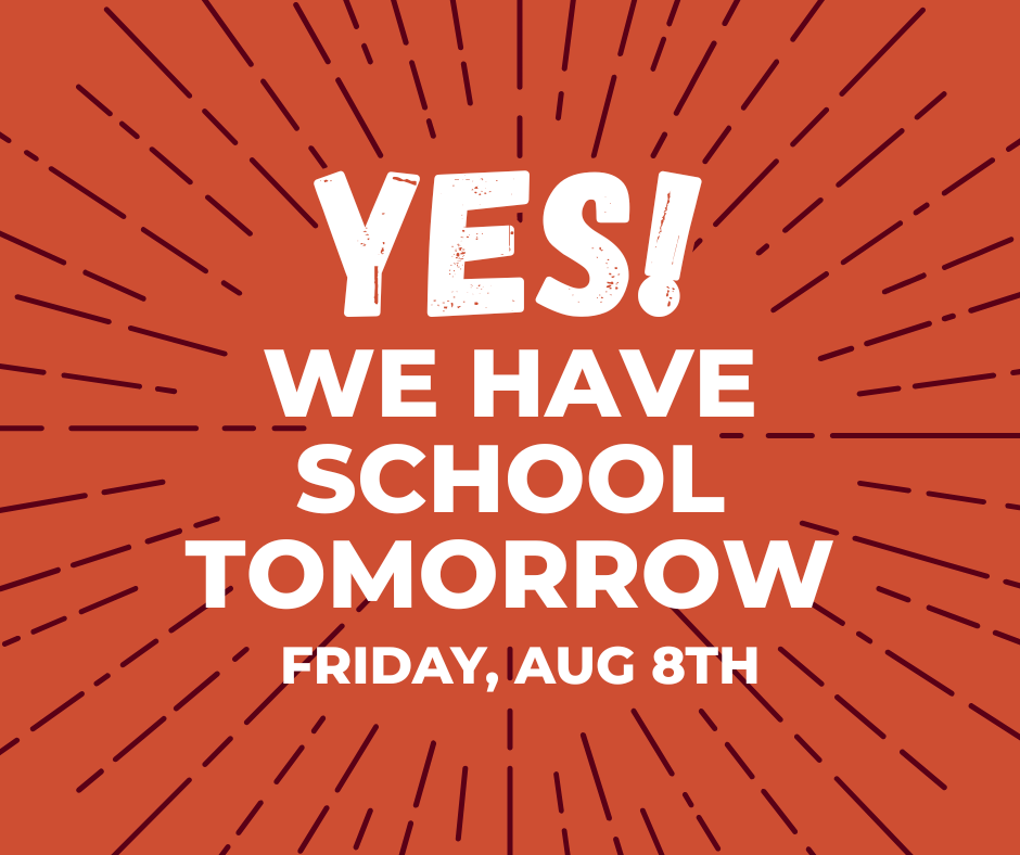 Yes! We have school tomorrow, Friday - Aug 8th