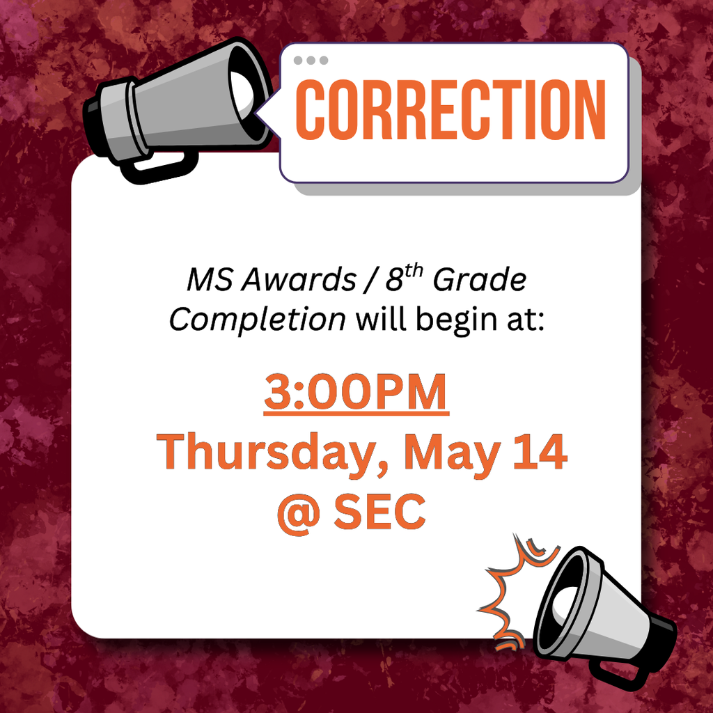 Correction - MS Awards / 8th Grade Completion will begin at 3:00pm. Thursday, May 14 @ SEC