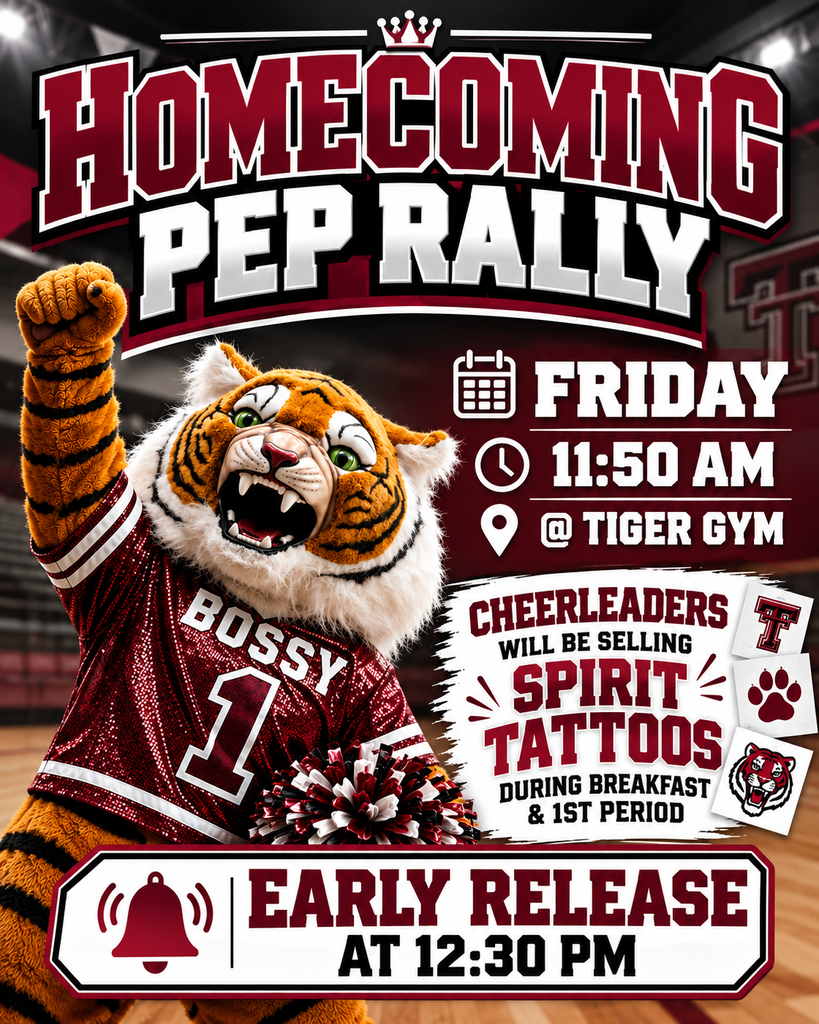 Homecoming Pep Rally, Friday 10/9 @ 11:50am - Tiger Gym. Early Release @ 12:30pm