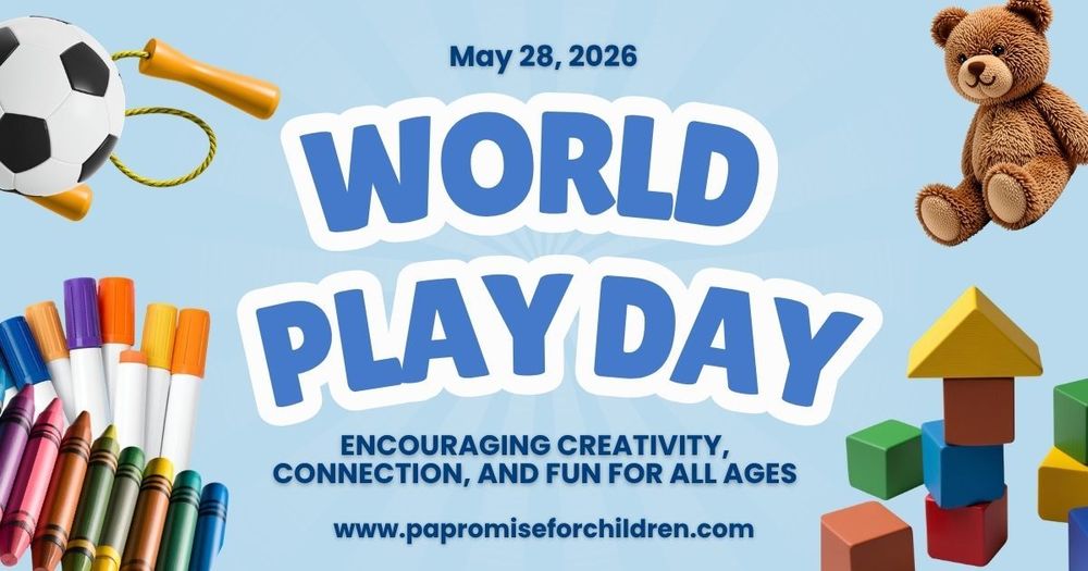 May 28, 2026 World Play Day Encouraging Creativity, Connection, and Fun for All Ages www.papromiseforchildren.com