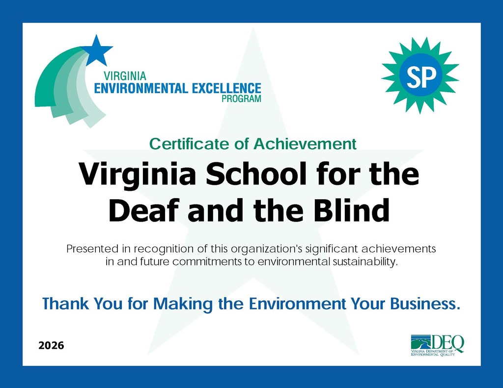 A certificate of Achievement for the Virginia School for the Deaf and the Blind. The certificate is in blue, green and black on a white background. It says: Presented in recognition of this organization's significant achievements in and future commitments to environmental sustainability. Thank You for Making the Environment Your Business. The top left says: Virgina Environmental Excellence Program. There is a shooting star in the top left corner, and a blue and green sun with the letters SP centered inside on the top right corner. The bottom left corner says: 2026, the bottom right corner has the DEQ logo - Virginian Department of Environmental Quality.